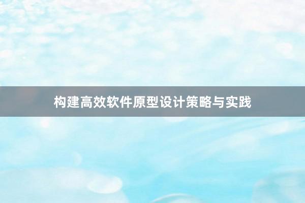 构建高效软件原型设计策略与实践